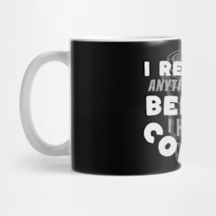 Coffee Wisdom: I Retract Anything Said Pre-Caffeine Mug